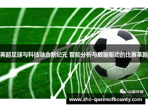 英超足球与科技融合新纪元 智能分析与数据驱动的比赛革新