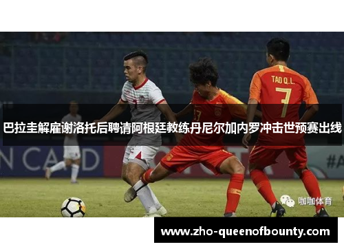 巴拉圭解雇谢洛托后聘请阿根廷教练丹尼尔加内罗冲击世预赛出线