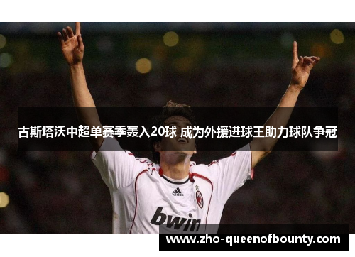 古斯塔沃中超单赛季轰入20球 成为外援进球王助力球队争冠