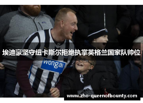 埃迪豪坚守纽卡斯尔拒绝执掌英格兰国家队帅位