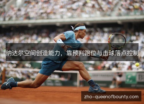 纳达尔空间创造能力，靠预判跑位与击球落点控制