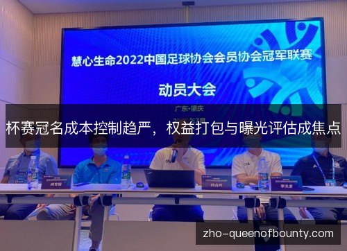 杯赛冠名成本控制趋严,权益打包与曝光评估成焦点 杯赛冠名成本控制趋严,权益打包与曝光评估成焦点